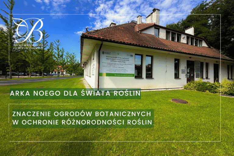 Arka Noego dla świata roślin. Znaczenie ogrodów botanicznych w&nbsp;ochronie różnorodności roślin.