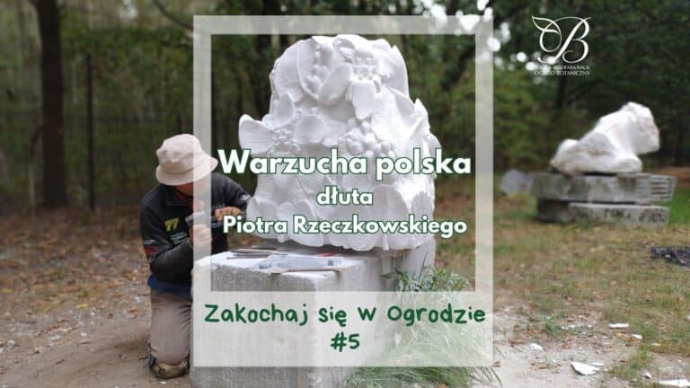 Zakochaj się w Ogrodzie #5 ✿ Warzucha polska dłuta Piotra Rzeczkowskiego